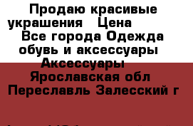 Продаю красивые украшения › Цена ­ 3 000 - Все города Одежда, обувь и аксессуары » Аксессуары   . Ярославская обл.,Переславль-Залесский г.